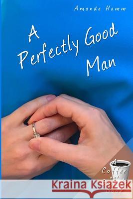 A Perfectly Good Man Amanda Hamm 9781943598977