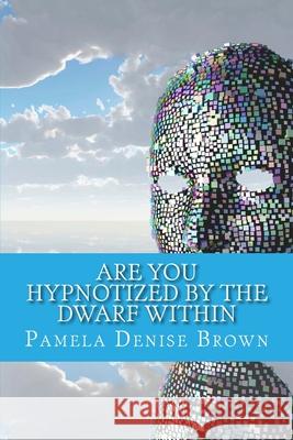 Are You Hypnotized By The Dwarf Within Pamela Denise Brown 9781943611201 Pamelainthelight Publications/Books Speak for