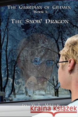 The Guardian of Gildain, Book 1: The Snow Dragon M. L. Miller 9781943619276 Self Publish