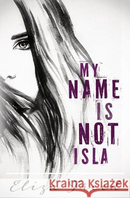 My Name Is Not Isla Eliza Freed 9781943622092