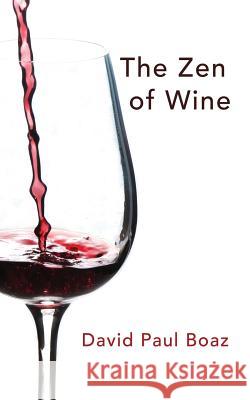 The Zen of Wine David Paul Boaz 9781943625109