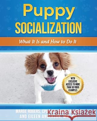 Puppy Socialization: What It Is and How to Do It Marge Rogers Eileen Anderson 9781943634149 Bright Friends Productions