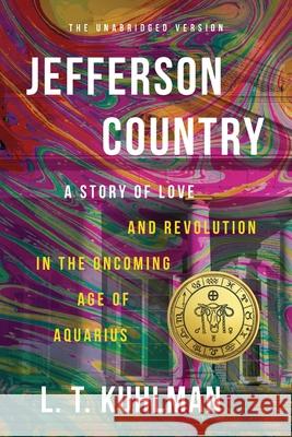 Jefferson Country - A Tale of Love and Revolution in the Oncoming Age of Aquarius L. T. Kuhlman 9781943642564 Commonwealth Books of Virginia, LLC