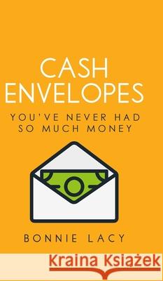 Cash Envelopes: You've Never Had So Much Money Bonnie Lacy 9781943647330 Frosting on the Cake Productions