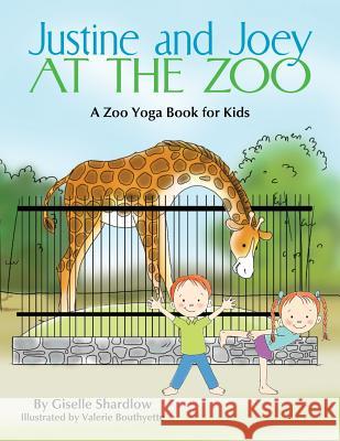 Justine and Joey at the Zoo: A Zoo Yoga Book for Kids Giselle Shardlow Valerie Bouthyette 9781943648245