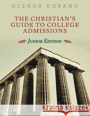 The Christian's Guide To College Admissions: Junior Edition Durano, Glenda 9781943650989 Glenda Durano