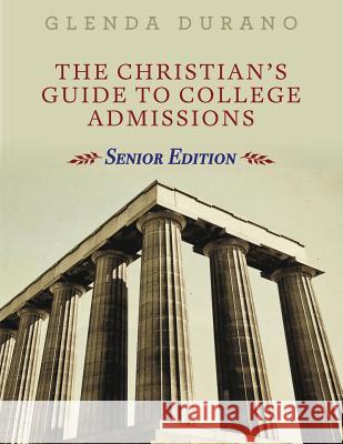 The Christian's Guide To College Admissions: Senior Edition Durano, Glenda 9781943650996 Glenda Durano