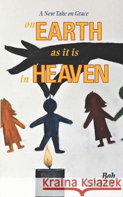 on EARTH as it is in HEAVEN: A New Take on Grace Bob Lively 9781943658411