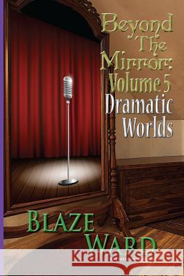 Beyond the Mirror, Volume 5: Dramatic Worlds Blaze Ward 9781943663408 Knotted Road Press Incorporated