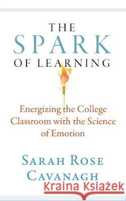 Spark of Learning: Energizing the College Classroom with the Science of Emotion Sarah Rose Cavanagh 9781943665327