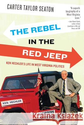 The Rebel in the Red Jeep: Ken Hechler's Life in West Virginia Politics Seaton, Carter Taylor 9781943665617 West Virginia University Press