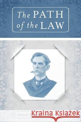 The Path of the Law Jr. Oliver Holmes 9781943684427 99 Pages or Less Publishing LLC