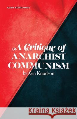 A Critique of Anarchist Communism: 45th Anniversary Edition Ken Knudson 9781943687060 Underworld Amusements