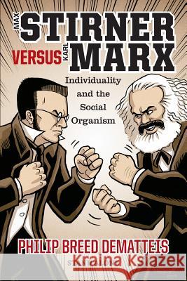 Max Stirner Versus Karl Marx: Individuality and the Social Organism Philip Breed Dematteis 9781943687206