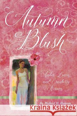 Autumn Blush: Amber Leaves and Cranberry Kisses Michael H. Hanson 9781943690183