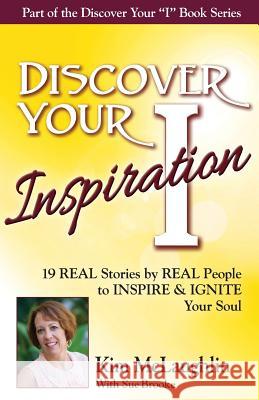 Discover Your Inspiration Kim McLaughlin Edition: 19 REAL Stories by REAL People to INSPIRE & IGNITE Your Soul McLaughlin, Kim 9781943700097