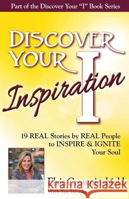 Discover Your Inspiration Elsie Crowninshield Edition: Real Stories by Real People to Inspire and Ignite Your Soul Elsie Crowninshield Sue Brooke 9781943700103 Getting What You Want Publishing