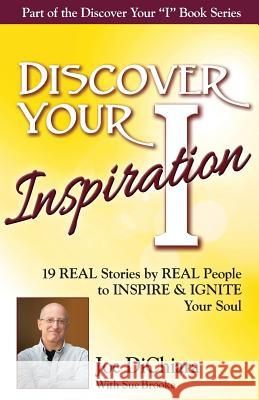 Discover Your Inspiration Joe DiChiara Edition: Real Stories by Real People to Inspire and Ignite Your Soul Joe Dichiara, Sue Brooke 9781943700165 Getting What You Want Publishing