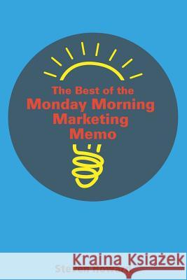 The Best of the Monday Morning Marketing Memo Steven Howard 9781943702008 Caliente Press
