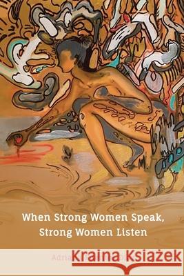 When Strong Women Speak, Strong Women Listen: Inspired Words of Wisdom on LIfe, Love, Happiness, and Success Adriana Fuente 9781943702718 Caliente Press