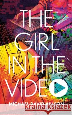 The Girl in the Video Michael David Wilson 9781943720439 Perpetual Motion Machine Publishing