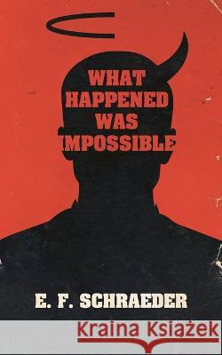 What Happened Was Impossible E. F. Schraeder 9781943720859