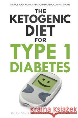 The Ketogenic Diet for Type 1 Diabetes: Reduce Your HbA1c and Avoid Diabetic Complications Davis, Ellen 9781943721054 Ellen Davis