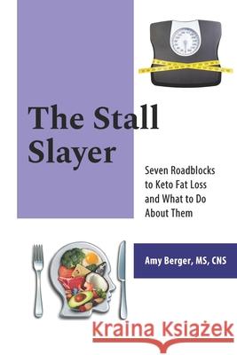 The Stall Slayer: Seven Roadblocks to Keto Fat Loss and What to Do About Them Amy Berger 9781943721153