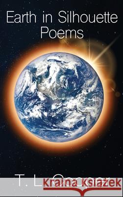 Earth in Silhouette: Poems T. L. Cooper 9781943736119 TLC Press