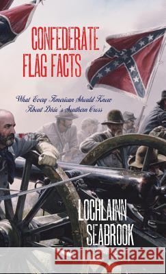 Confederate Flag Facts: What Every American Should Know About Dixie's Southern Cross Lochlainn Seabrook 9781943737000 Sea Raven Press