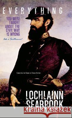 Everything You Were Taught About the Civil War is Wrong, Ask a Southerner! Lochlainn Seabrook 9781943737017 Sea Raven Press