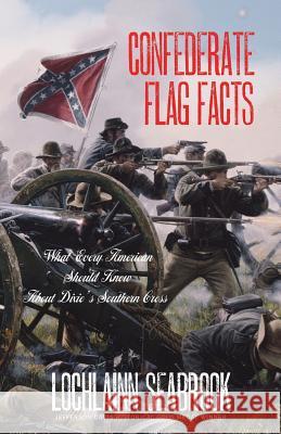 Confederate Flag Facts: What Every American Should Know About Dixie's Southern Cross Lochlainn Seabrook 9781943737093 Sea Raven Press