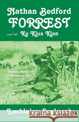 Nathan Bedford Forrest and the Ku Klux Klan: Yankee Myth, Confederate Fact Lochlainn Seabrook 9781943737116 Sea Raven Press
