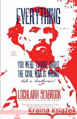 Everything You Were Taught About the Civil War is Wrong, Ask a Southerner! Lochlainn Seabrook 9781943737307 Sea Raven Press