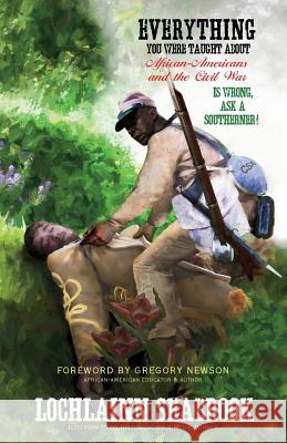 Everything You Were Taught About African-Americans and the Civil War is Wrong, Ask a Southerner! Lochlainn Seabrook 9781943737314 Sea Raven Press