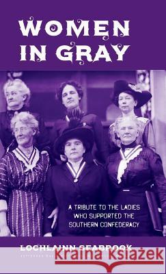 Women in Gray: A Tribute to the Ladies Who Supported the Southern Confederacy Lochlainn Seabrook 9781943737369