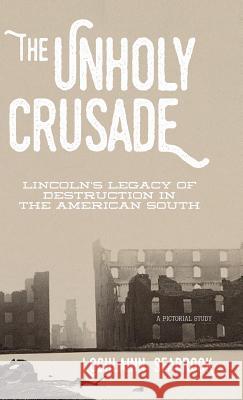 The Unholy Crusade: Lincoln's Legacy of Destruction in the American South Lochlainn Seabrook 9781943737413 Sea Raven Press