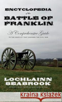 Encyclopedia of the Battle of Franklin: A Comprehensive Guide to the Conflict that Changed the Civil War Lochlainn Seabrook 9781943737505 Sea Raven Press