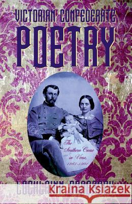 Victorian Confederate Poetry: The Southern Cause in Verse, 1861-1901 Lochlainn Seabrook 9781943737598 Sea Raven Press