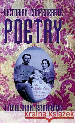 Victorian Confederate Poetry: The Southern Cause in Verse, 1861-1901 Lochlainn Seabrook 9781943737604 Sea Raven Press