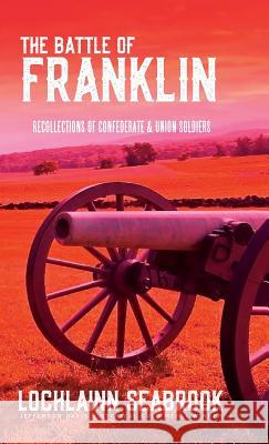 The Battle of Franklin: Recollections of Confederate and Union Soldiers Lochlainn Seabrook 9781943737765 Sea Raven Press