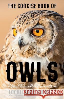 The Concise Book of Owls: A Guide to Nature's Most Mysterious Birds Lochlainn Seabrook 9781943737796 Sea Raven Press