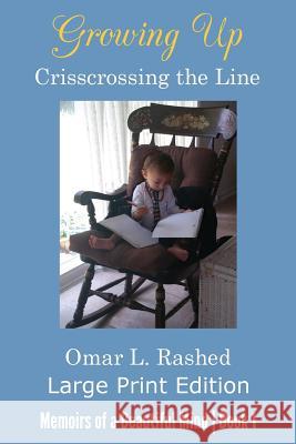 Growing Up Crisscrossing the Line: Large Print Edition Omar L. Rashed 9781943740048 Rashed Lights Ways