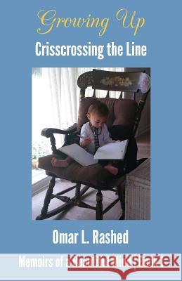 Growing Up: Crisscrossing the Line Omar L. Rashed 9781943740055 Rashed Lights Ways