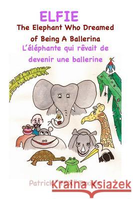 Elfie: The Elephant Who Dreamed of Being a Ballerina Patrick Texier 9781943741038 Patrick Texier