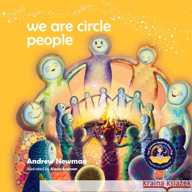 We Are Circle People: Helping children find connection and belonging in the modern-day village Andrew Newman, Alexis Aronson, Conor Ralphs 9781943750313 Conscious Stories