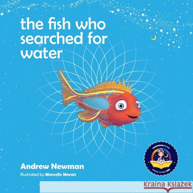 The fish who searched for water: Helping children recognize the love that surrounds them Andrew Newman, Marcelle Marais 9781943750474 Conscious Stories