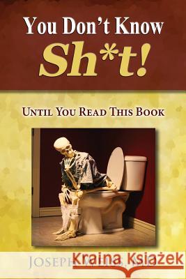 You Don't Know Sh*t!: Until You Read This Book Joseph B. Weiss 9781943760046 Smartask Books