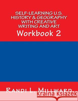 Self-Learning U.S. History & Geography with Creative Writing and Art: Workbook 2 Randi L. Millward 9781943771059