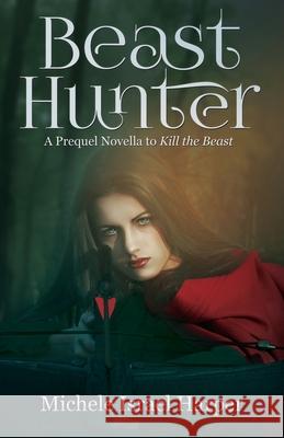 Beast Hunter: A Prequel Novella to Kill the Beast Michele Israel Harper 9781943788255 Love2readlove2write Publishing, LLC